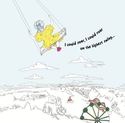 I could soar, I could roar on the highest swing